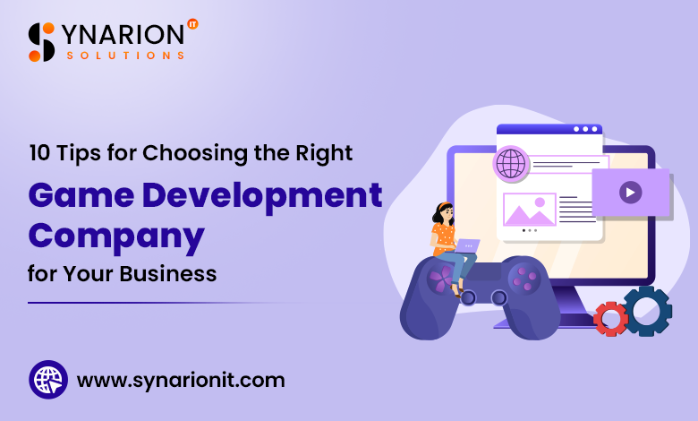 10 Tips for Choosing the Right Game Development Company for Your Busines