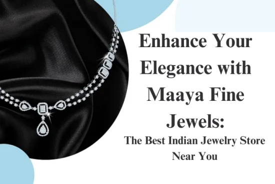 Enhance Your Elegance with Maaya Fine Jewels_ The Best Indian Jewelry Store Near You