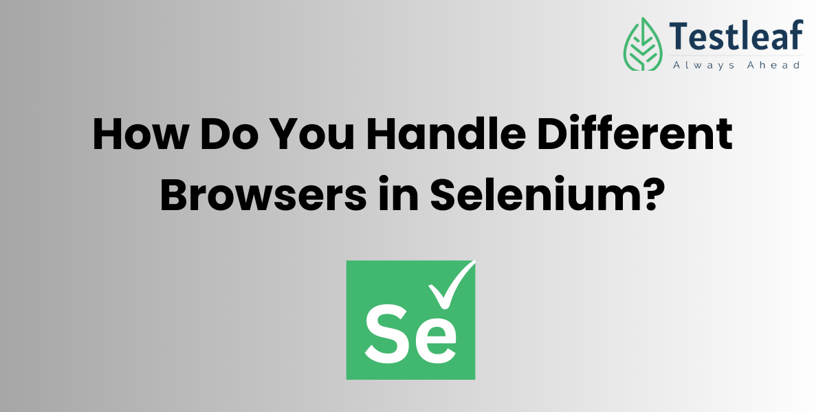 How Do You Handle Different Browsers in Selenium