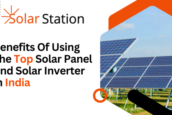 Benefits Of Using The Top Solar Panel And Solar Inverter In India (1)