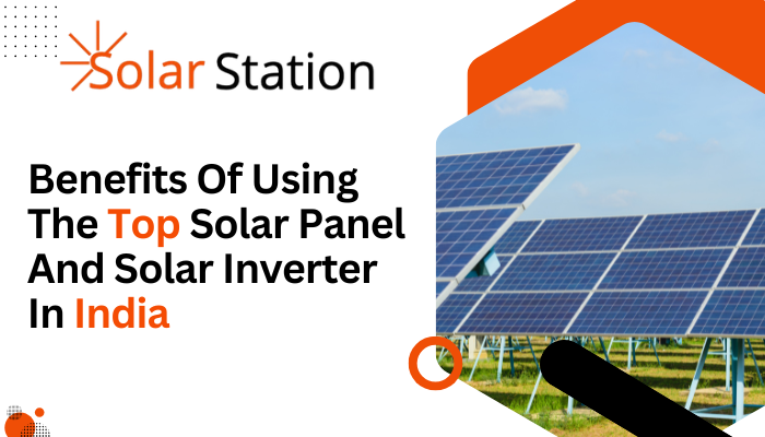 Benefits Of Using The Top Solar Panel And Solar Inverter In India (1)