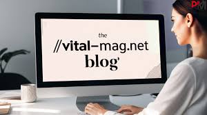 Exploring The Vital-Mag.net Blog Your Ultimate Resource for Lifestyle and Wellness23