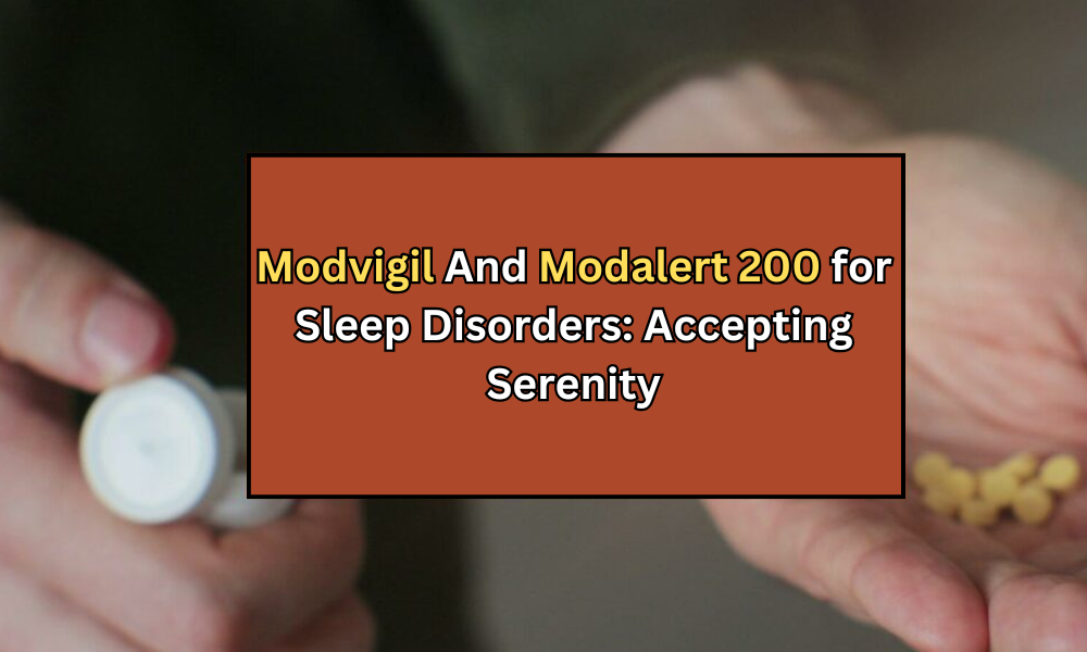 Modvigil And Modalert 200 for Sleep Disorders Accepting Serenity