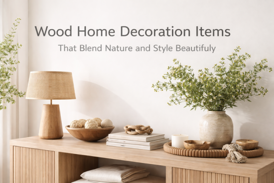 Wood Home Decoration Items That Blend Nature and Style Beautifully